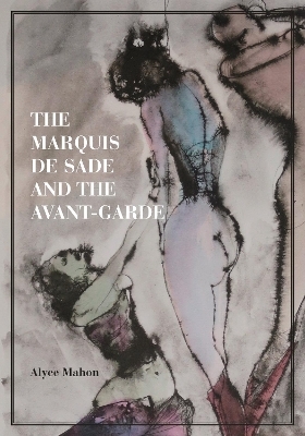 The Marquis de Sade and the Avant-Garde - Alyce Mahon