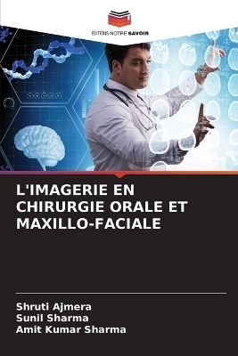 L'Imagerie En Chirurgie Orale Et Maxillo-Faciale - Shruti Ajmera, Sunil Sharma, Amit Kumar Sharma