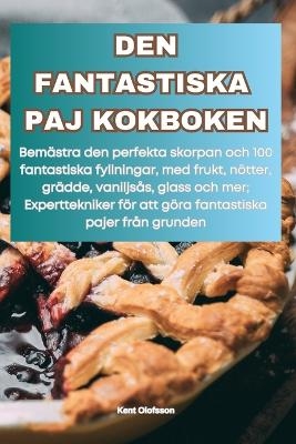 Den Fantastiska Paj Kokboken -  Kent Olofsson