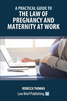 A Practical Guide to the Law of Pregnancy and Maternity at Work - Rebecca Thomas