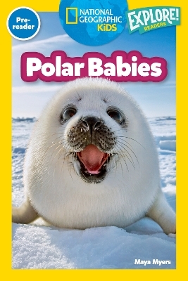 Polar Babies (National Geographic Kids Explore! Readers, Pre-Reader) - Maya Myers