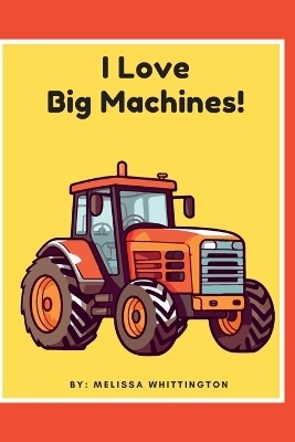 I Love Big Machines - Melissa Whittington