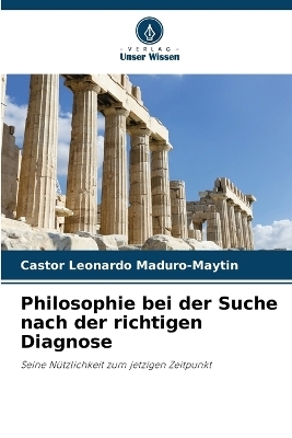 Philosophie bei der Suche nach der richtigen Diagnose - Castor Leonardo Maduro-Maytin