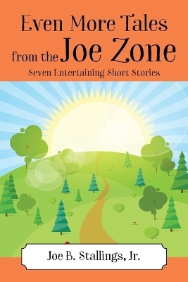 Even More Tales from the Joe Zone - Joe B Stallings  Jr