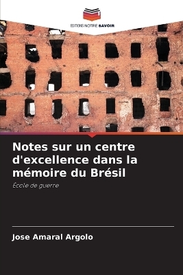 Notes sur un centre d'excellence dans la m�moire du Br�sil - Jos� Amaral Argolo