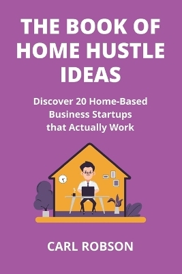 The Book of Home Hustle Ideas - Carl Robson