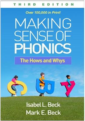 Making Sense of Phonics, Third Edition - Isabel L. Beck, Mark E. Beck