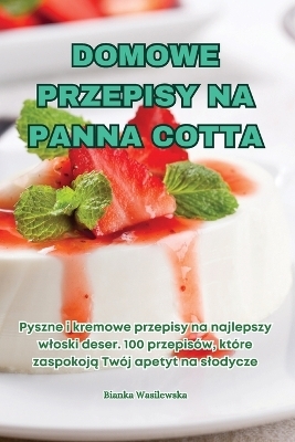 Domowe Przepisy Na Panna Cotta -  Bianka Wasilewska