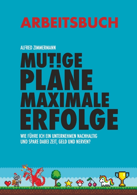 Mutige Pläne Maximale Erfolge Arbeitsbuch - Dipl.-Ing.. Dr. Alfred Zimmermann