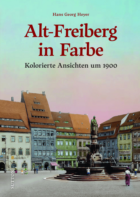 Alt-Freiberg in Farbe - Hans Georg Hoyer