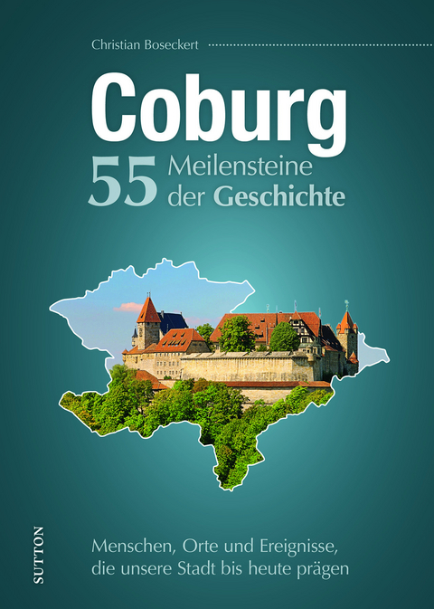 Coburg : 55 Meilensteine der Geschichte - Christian Boseckert