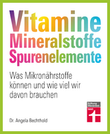 Vitamine, Mineralstoffe, Spurenelemente - Dr. Angela Bechthold, Prof. Dr. Bernhard Watzl