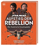 Star Wars™ Aufstieg der Rebellion Die illustrierte Enzyklopädie - Pablo Hidalgo, Emily Shkoukani