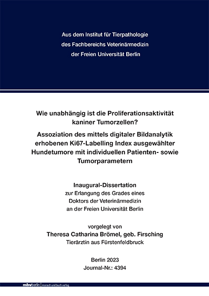 Wie unabhängig ist die Proliferationsaktivität kaniner Tumorzellen? Assoziation des mittels digitaler Bildanalytik erhobenen Ki67-Labelling Index ausgewählter Hundetumore mit individuellen Patienten- sowie Tumorparametern - Theresa Catharina Brömel