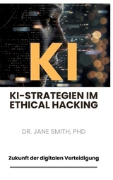 KI-Strategien im Ethical Hacking - PhD Smith  Jane