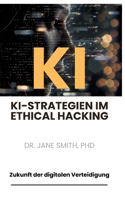 KI-Strategien im Ethical Hacking - PhD Smith  Jane