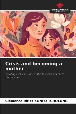 Crisis and becoming a mother - Cl�mence Idriss Konfo Tcholong