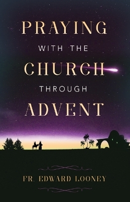 Praying with the Church Through Advent - Fr Fr Edward L Looney