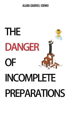 The Danger of Incomplete Preparations - Alaba Gabriel Idowu