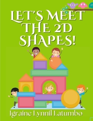 Let's Meet the 2D Shapes! - Igraine Lynnil Latumbo