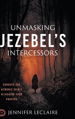 Unmasking Jezebel's Intercessors - Jennifer LeClaire