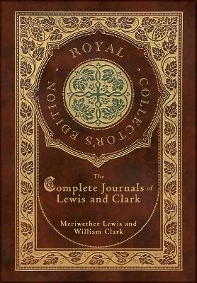 The Complete Journals of Lewis and Clark (Royal Collector's Edition) (Case Laminate Hardcover with Jacket) - Meriwether Lewis, William Clark