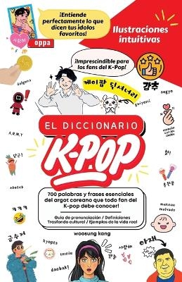 El Diccionario K-Pop - 700 Palabras Y Frases Esenciales De K-Pop, Dramas Y Peliculas Coreanos - Woosung Kang