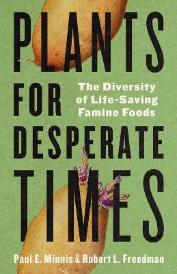 Plants for Desperate Times - Paul E. Minnis, Robert Freedman