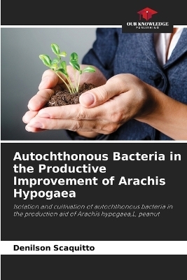 Autochthonous Bacteria in the Productive Improvement of Arachis Hypogaea - Denilson Scaquitto