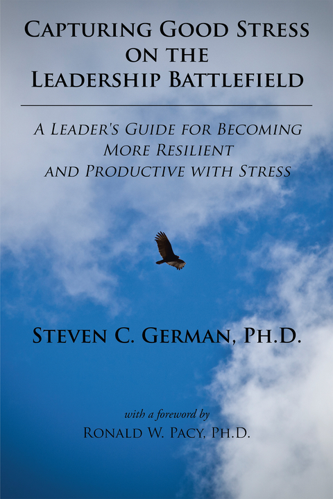 Capturing Good Stress on the Leadership Battlefield - Steven C. German