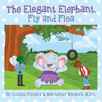 The Elegant Elephant, Fly and Flea - Dr Lucille Hilliard, Marcellus Mitchell M DIV