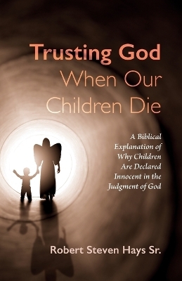 Trusting God When Our Children Die - Robert Steven Hays