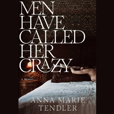 Men Have Called Her Crazy - Anna Marie Tendler