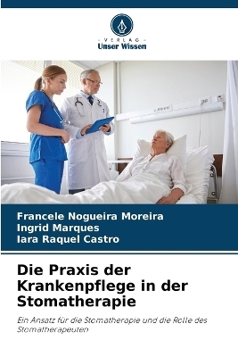 Die Praxis der Krankenpflege in der Stomatherapie - Francele Nogueira Moreira, Ingrid Marques, Iara Raquel Castro