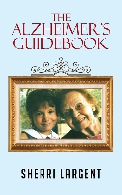 The Alzheimer's Guidebook - Sherri Largent