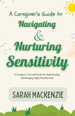 A Caregiver's Guide to Navigating and Nurturing Sensitivity - Sarah Mackenzie