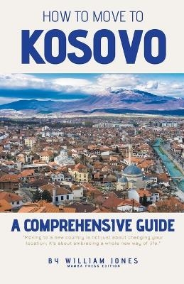 How to Move to Kosovo - William Jones