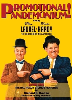 Promotional Pandemonium! - Selling Stan Laurel and Oliver Hardy to Depression-Era America - Book One - The Hal Roach Studios Features (hardback) - Richard S Greene