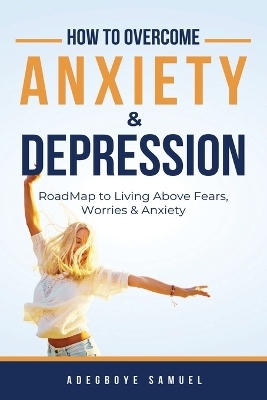 How to Overcome Anxiety & Depression - Adegboye Samuel