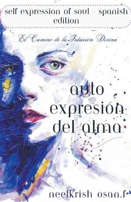 Autoexpresión del Alma - Self Expression of The Soul - Spanish Edition - Neelkrish Osan F