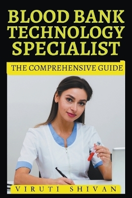 Blood Bank Technology Specialist - The Comprehensive Guide - Viruti Shivan