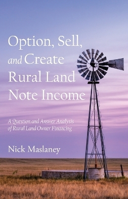 Option, Sell, and Create Rural Land Note Income - Nick W Maslaney