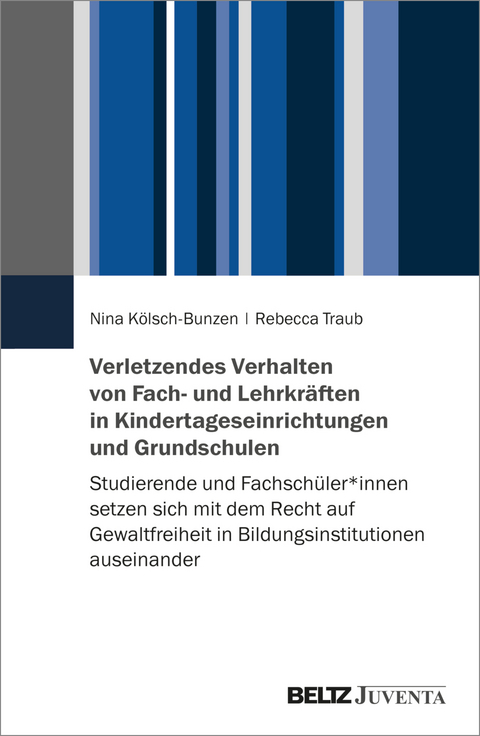 Verletzendes Verhalten von Fach- und Lehrkräften in Kindertageseinrichtungen und Grundschulen - Nina Kölsch-Bunzen, Rebecca Traub