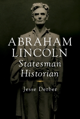 Abraham Lincoln, Statesman Historian - Jesse Derber