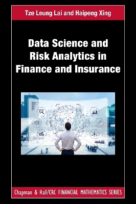 Data Science and Risk Analytics in Finance and Insurance - Tze Leung Lai, Haipeng Xing