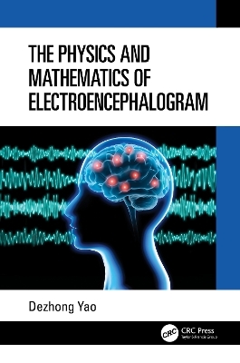 The Physics and Mathematics of Electroencephalogram - Dezhong Yao