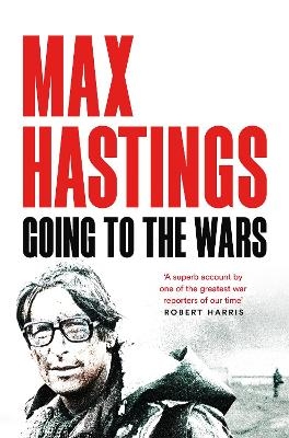 Going to the Wars - Max Hastings