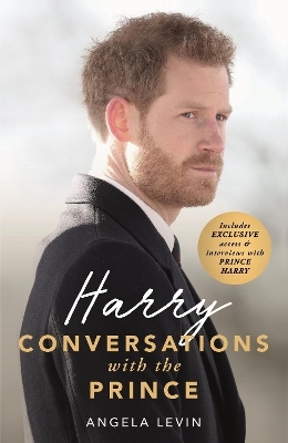 Harry: Conversations with the Prince - INCLUDES EXCLUSIVE ACCESS & INTERVIEWS WITH PRINCE HARRY - Angela Levin