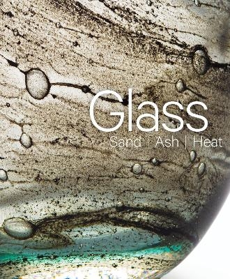 Glass: Sand, Ash, Heat - Mel Buchanan