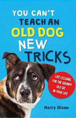 You Can’t Teach an Old Dog New Tricks - Harry Dixon